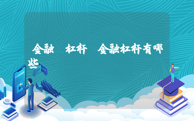金融 杠杆(金融杠杆有哪些？)